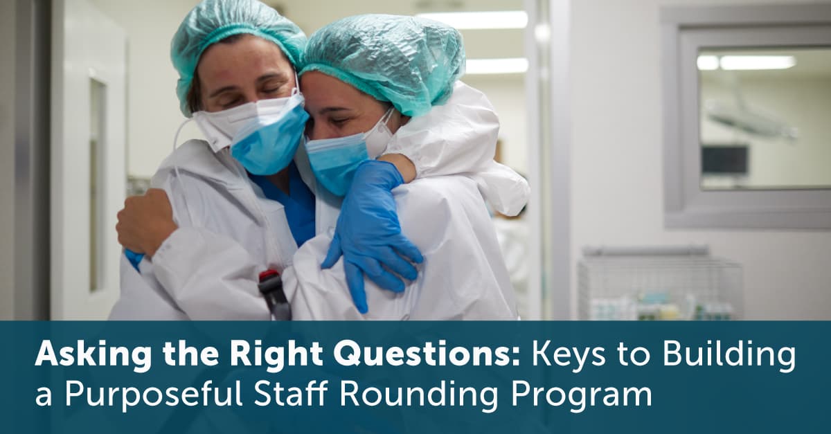 Asking the Right Questions: Keys to Building a Purposeful Staff Rounding Program