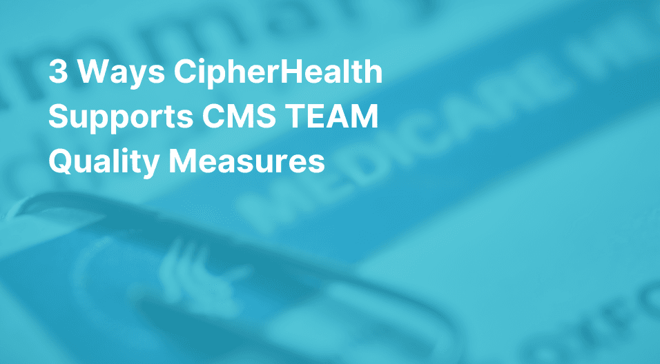3 Ways CipherHealth Supports CMS TEAM Quality Measures