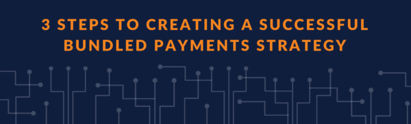 3 Steps To Creating A Successful Bundled Payments Strategy E1498581973868