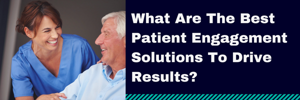 What Are The Best Patient Engagement Solutions To Drive Results