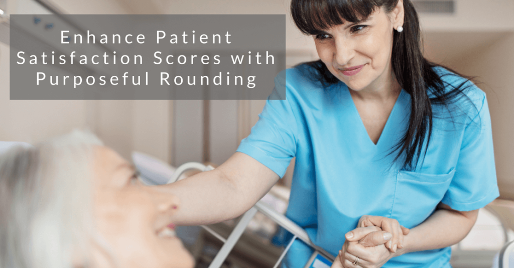 Enhance Patient Satisfaction Scores with Purposeful Rounding