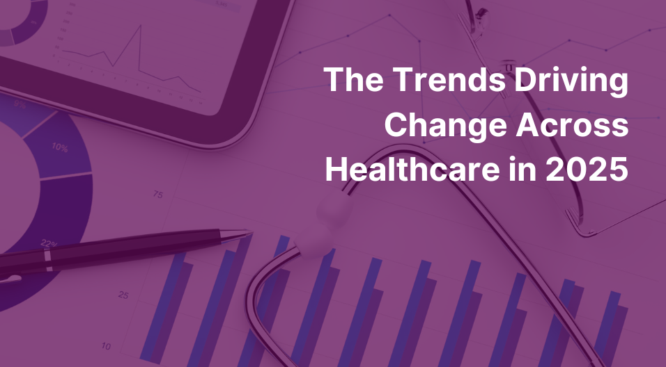 The Trends Driving Change Across Healthcare In 2025